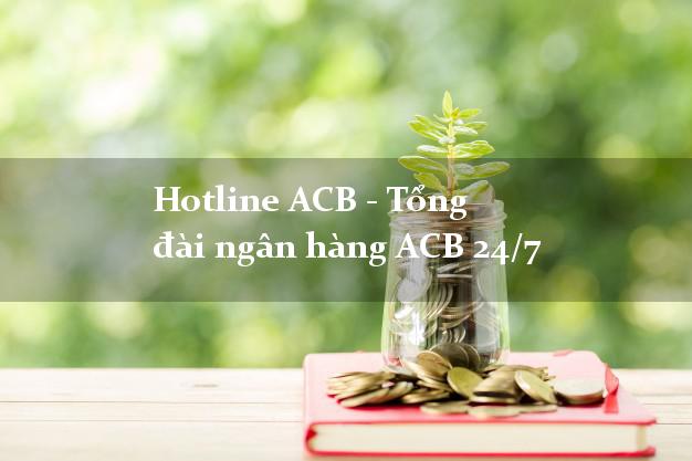 Hotline ACB - Tổng đài ngân hàng ACB 24/7