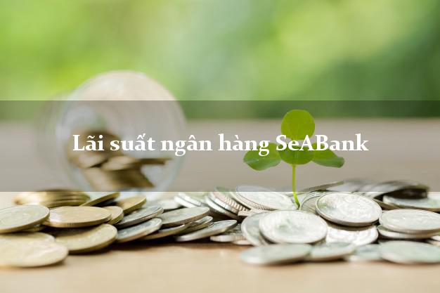 Lãi suất ngân hàng SeABank