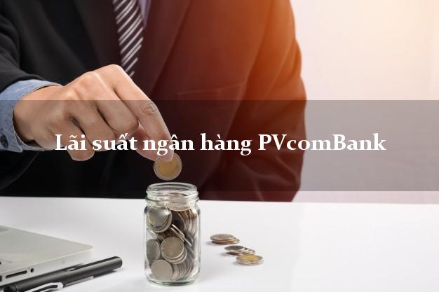 Lãi suất ngân hàng PVcomBank