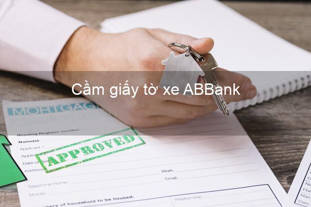 Cầm giấy tờ xe ABBank Mới nhất