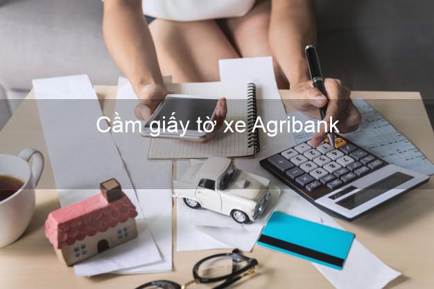 Cầm giấy tờ xe Agribank Mới nhất