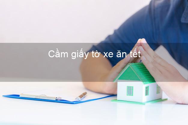 Cầm giấy tờ xe ăn tết Nhanh nhất