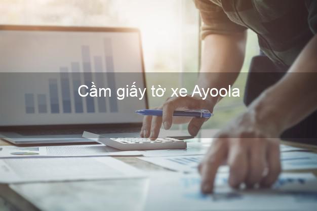 Cầm giấy tờ xe Ayoola Online