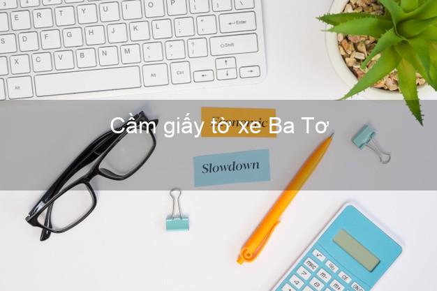 Cầm giấy tờ xe Ba Tơ Quảng Ngãi