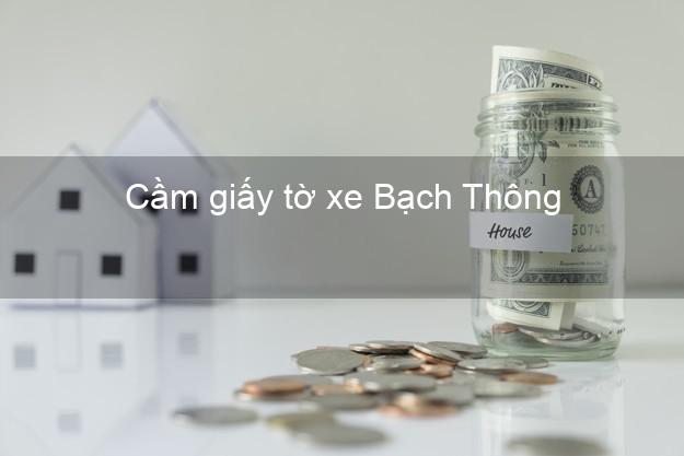 Cầm giấy tờ xe Bạch Thông Bắc Kạn