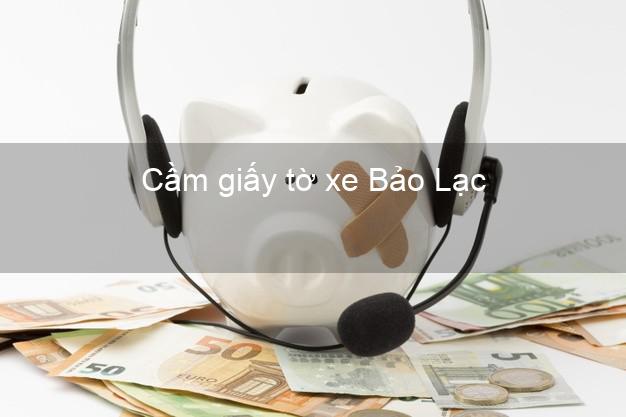 Cầm giấy tờ xe Bảo Lạc Cao Bằng