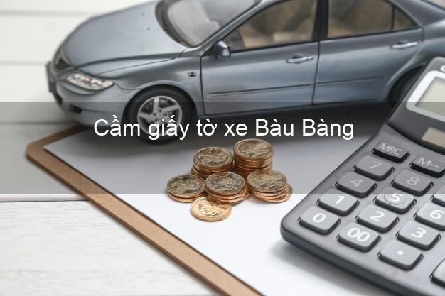 Cầm giấy tờ xe Bàu Bàng Bình Dương