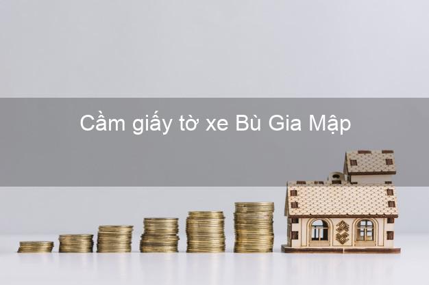 Cầm giấy tờ xe Bù Gia Mập Bình Phước