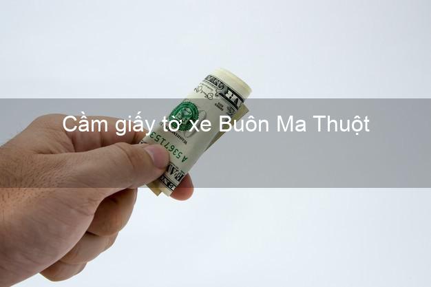 Cầm giấy tờ xe Buôn Ma Thuột Đắk Lắk