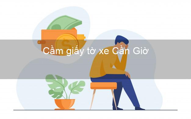 Cầm giấy tờ xe Cần Giờ Hồ Chí Minh