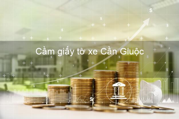 Cầm giấy tờ xe Cần Giuộc Long An