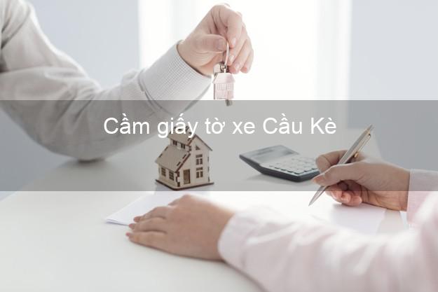 Cầm giấy tờ xe Cầu Kè Trà Vinh