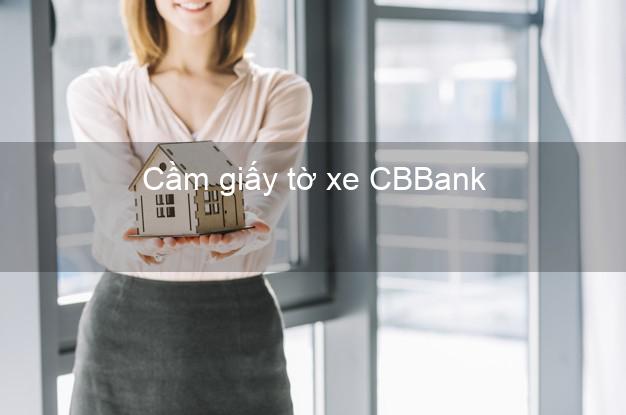 Cầm giấy tờ xe CBBank Mới nhất