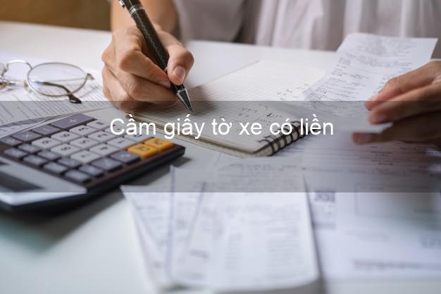 Cầm giấy tờ xe có liền Nhanh nhất