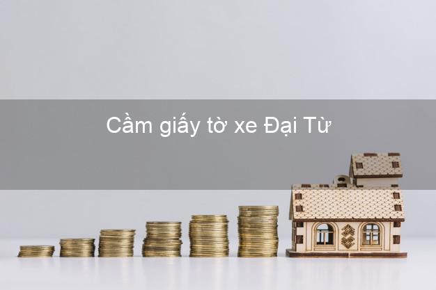 Cầm giấy tờ xe Đại Từ Thái Nguyên