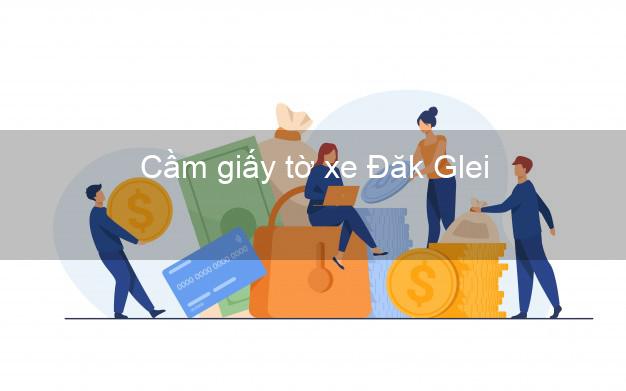 Cầm giấy tờ xe Đăk Glei Kon Tum