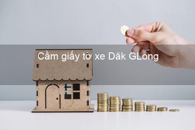 Cầm giấy tờ xe Dăk GLong Đắk Nông