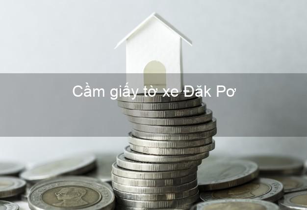 Cầm giấy tờ xe Đăk Pơ Gia Lai