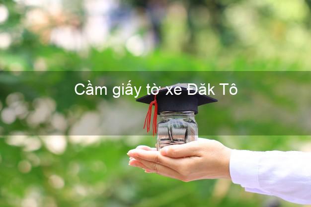 Cầm giấy tờ xe Đăk Tô Kon Tum