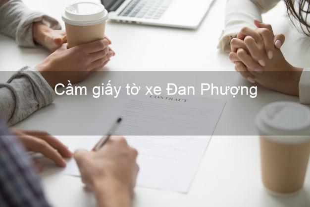 Cầm giấy tờ xe Đan Phượng Hà Nội