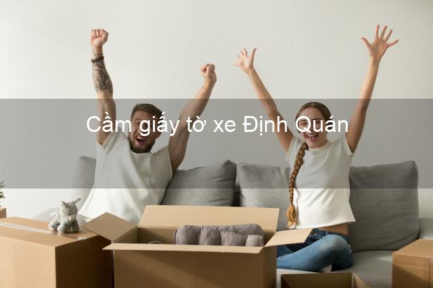 Cầm giấy tờ xe Định Quán Đồng Nai