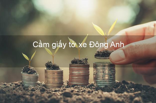 Cầm giấy tờ xe Đông Anh Hà Nội