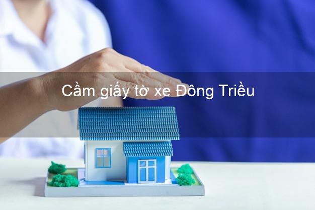 Cầm giấy tờ xe Đông Triều Quảng Ninh