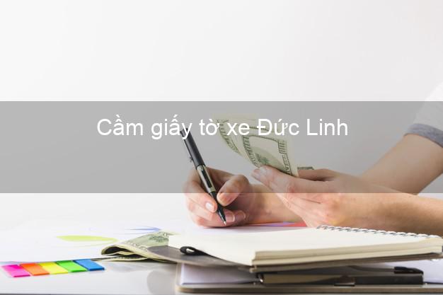 Cầm giấy tờ xe Đức Linh Bình Thuận