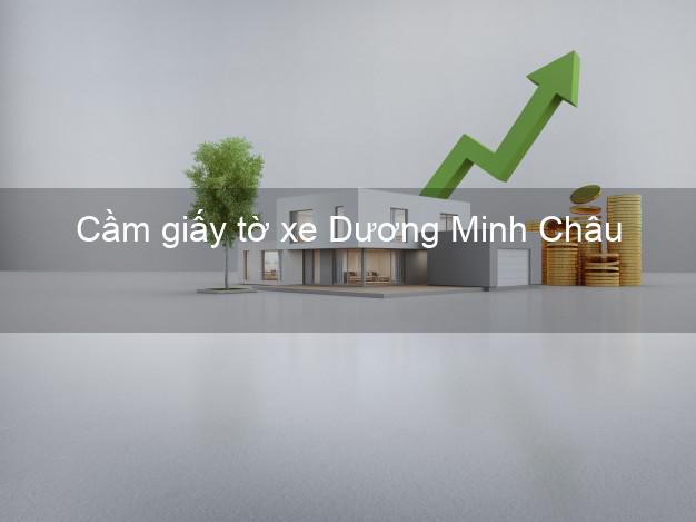 Cầm giấy tờ xe Dương Minh Châu Tây Ninh