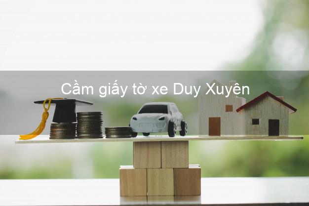 Cầm giấy tờ xe Duy Xuyên Quảng Nam