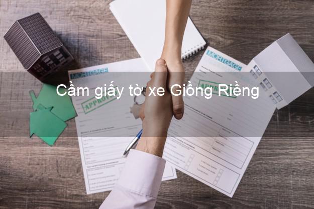 Cầm giấy tờ xe Giồng Riềng Kiên Giang