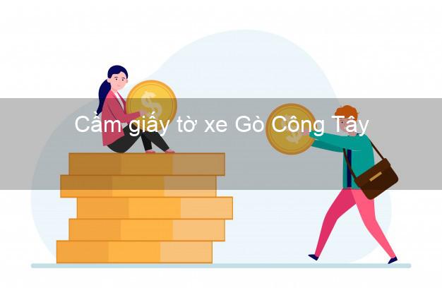 Cầm giấy tờ xe Gò Công Tây Tiền Giang