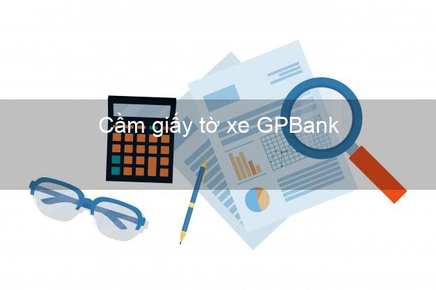 Cầm giấy tờ xe GPBank Mới nhất