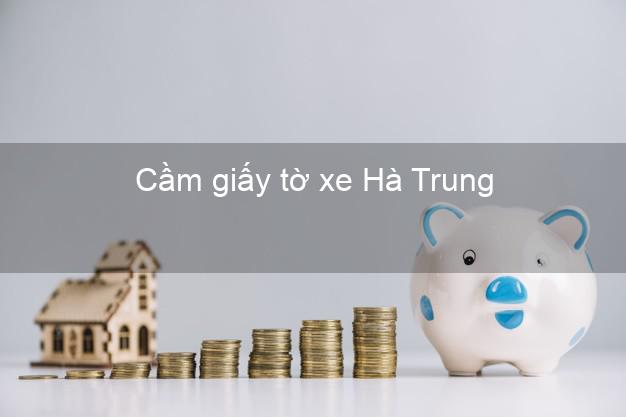 Cầm giấy tờ xe Hà Trung Thanh Hóa