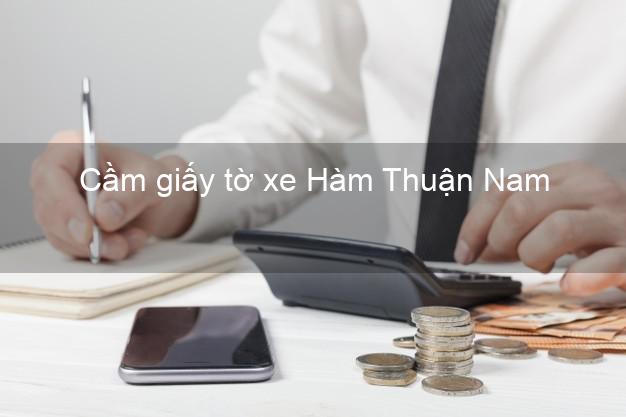 Cầm giấy tờ xe Hàm Thuận Nam Bình Thuận