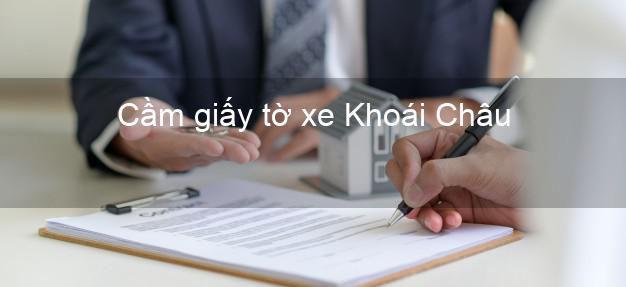 Cầm giấy tờ xe Khoái Châu Hưng Yên