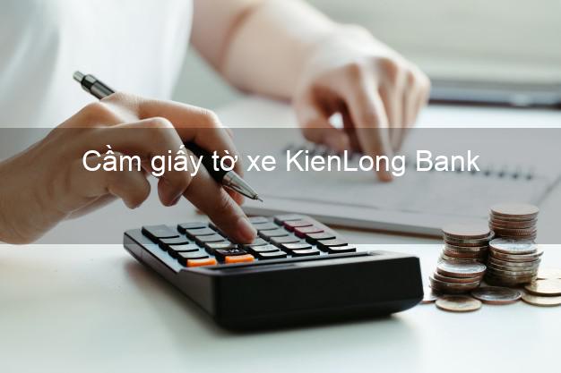 Cầm giấy tờ xe KienLong Bank Mới nhất