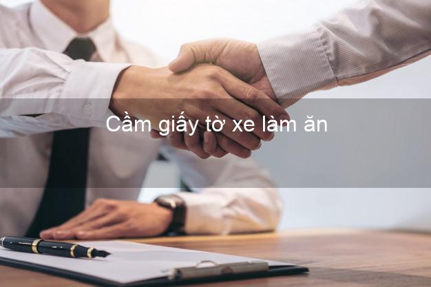 Cầm giấy tờ xe làm ăn Nhanh nhất