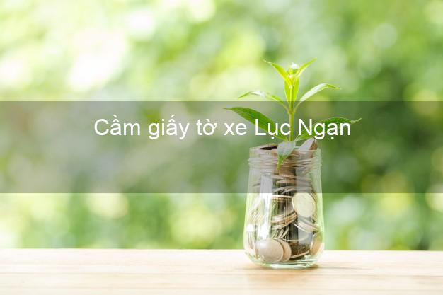 Cầm giấy tờ xe Lục Ngạn Bắc Giang