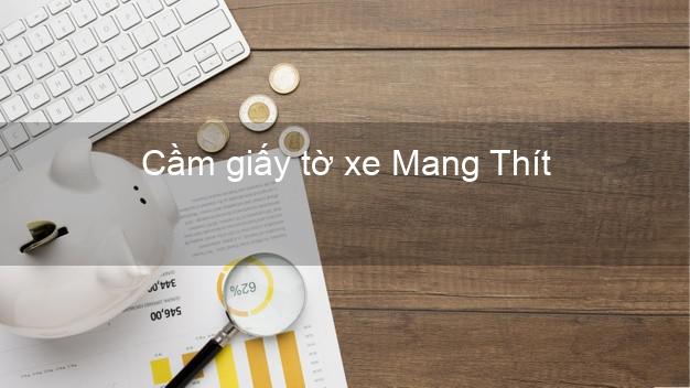 Cầm giấy tờ xe Mang Thít Vĩnh Long