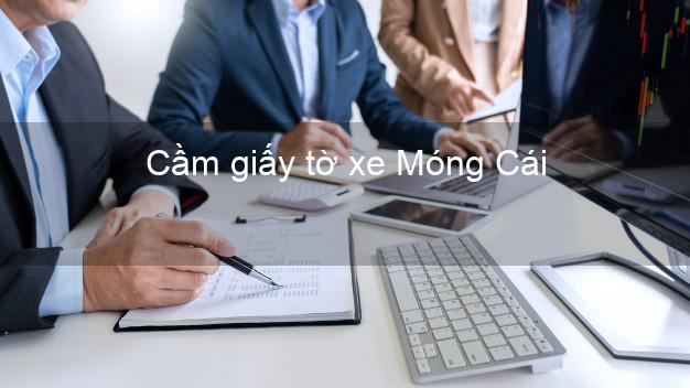 Cầm giấy tờ xe Móng Cái Quảng Ninh