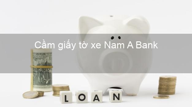 Cầm giấy tờ xe Nam A Bank Mới nhất