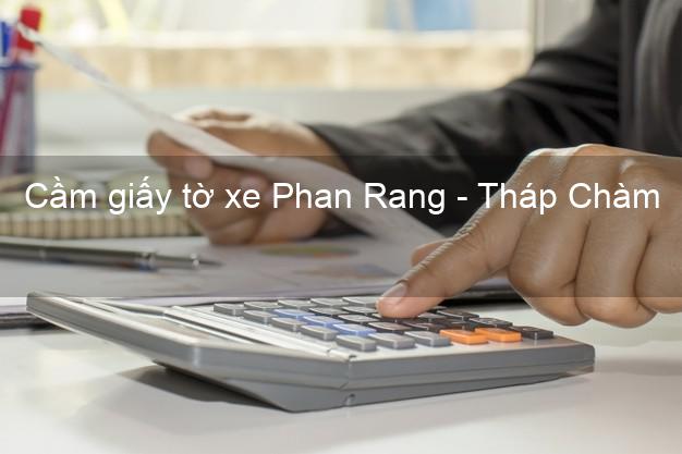 Cầm giấy tờ xe Phan Rang - Tháp Chàm Ninh Thuận