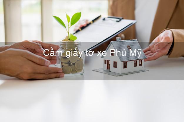 Cầm giấy tờ xe Phú Mỹ Bà Rịa Vũng Tàu