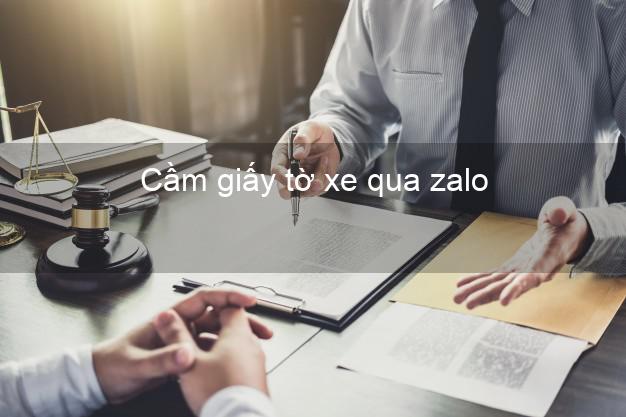 Cầm giấy tờ xe qua zalo Nhanh nhất