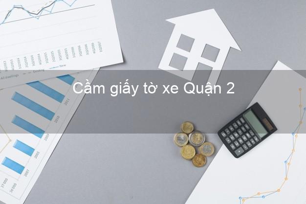 Cầm giấy tờ xe Quận 2 Hồ Chí Minh