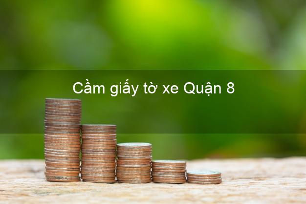 Cầm giấy tờ xe Quận 8 Hồ Chí Minh