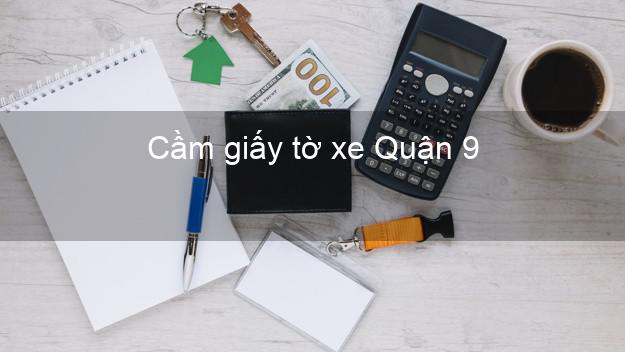 Cầm giấy tờ xe Quận 9 Hồ Chí Minh