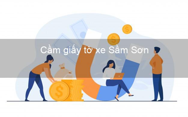 Cầm giấy tờ xe Sầm Sơn Thanh Hóa