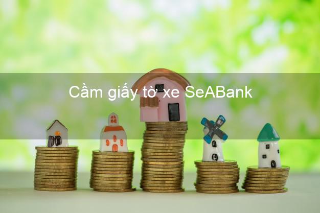 Cầm giấy tờ xe SeABank Mới nhất